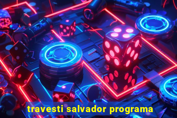 travesti salvador programa